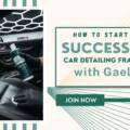 How to Start a Successful Car Detailing Franchise with Gaelic.